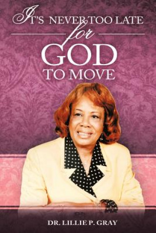 Carte It's Never Too Late for God to Move Dr Lillie P Gray
