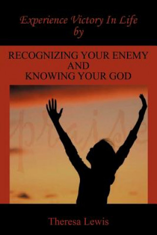 Carte Experience Victory In Life By Recognizing Your Enemy And Knowing Your God Theresa Lewis