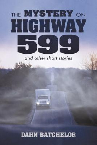 Carte MYSTERY ON HIGHWAY 599 and Other Short Stories Dahn Batchelor