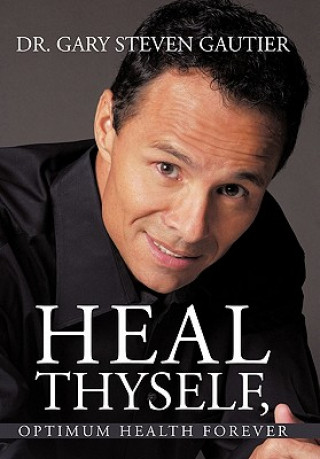 Kniha Heal Thyself, Optimum Health Forever Dr Gary Steven Gautier