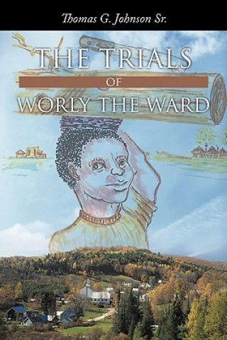 Kniha Trials of Worly the Ward Thomas G Johnson Sr