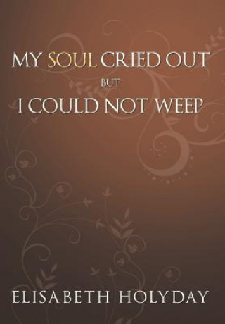 Livre My Soul Cried Out...But I Could Not Weep Elisabeth Holyday