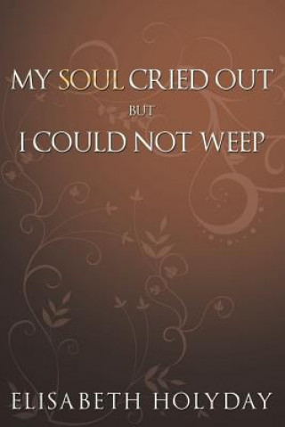 Libro My Soul Cried Out...But I Could Not Weep Elisabeth Holyday