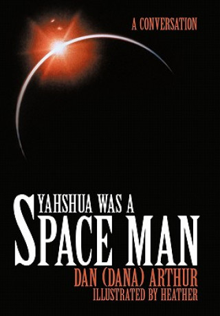 Carte Yahshua Was a Space Man Dan (Dana) Arthur