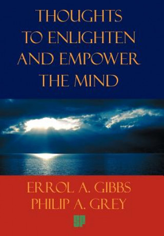Carte Thoughts to Enlighten and Empower the Mind Philip A Grey