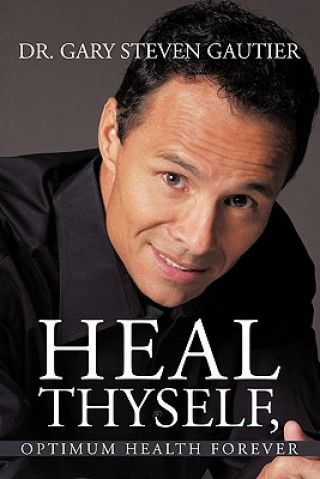 Livre Heal Thyself, Optimum Health Forever Dr Gary Steven Gautier