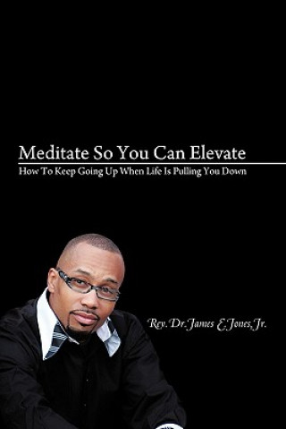 Carte Meditate So You Can Elevate Rev Dr James E Jones Jr