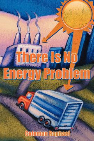 Carte There Is No Energy Problem Coleman Raphael