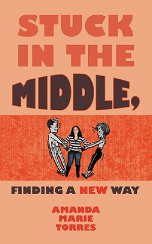 Knjiga Stuck in the Middle, Finding A New Way Amanda Marie Torres