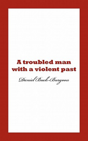 Kniha Troubled Man with a Violent Past. Daniel Buck-Burgoon