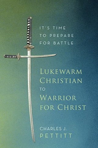 Kniha Lukewarm Christian to Warrior for Christ Charles J Pettitt