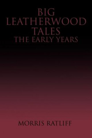 Kniha Big Leatherwood Tales-The Early Years Morris Ratliff