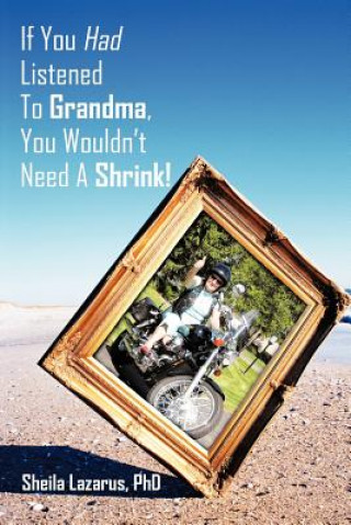 Książka If You Had Listened To Grandma, You Wouldn't Need A Shrink! Sheila Lazarus Phd