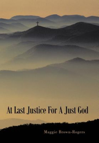 Carte At Last Justice For A Just God Maggie Brown-Rogers