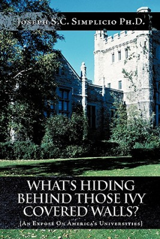 Könyv What's Hiding Behind Those Ivy Covered Walls? Joseph S C Simplicio Ph D