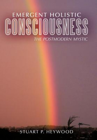 Könyv Emergent Holistic Consciousness Stuart P Heywood