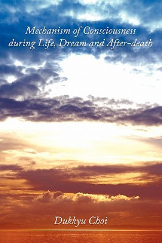 Book Mechanism of Consciousness During Life, Dream and After-death Dukkyu Choi
