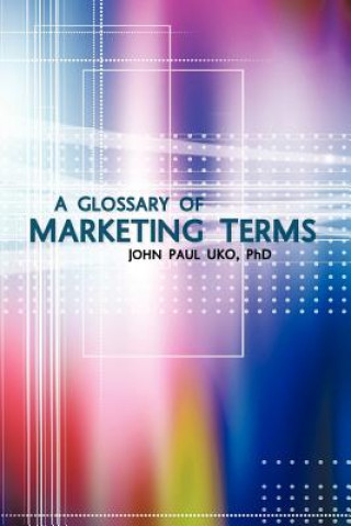 Könyv Glossary of Marketing Terms John Paul Uko Phd