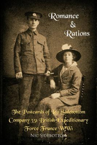 Книга Romance and Rations. The Postcards of Leo Sidebottom Company 351 British Expeditionary Force France WW1 Nic Sidebottom