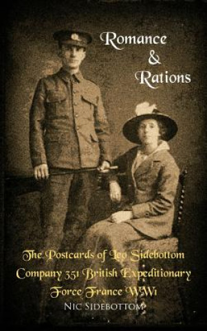 Kniha Romance and Rations. The Postcards of Leo Sidebottom Company 351 British Expeditionary Force France WW1 Nic Sidebottom