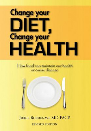 Könyv Change Your Diet, Change Your Health Jorge Bordenave MD Facp