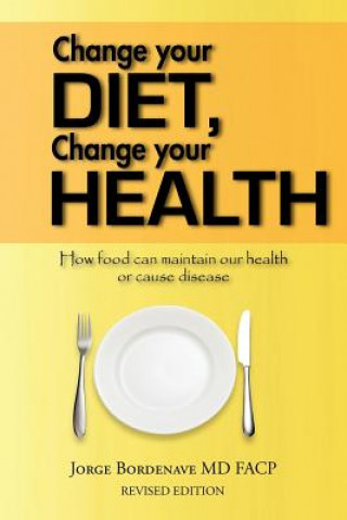Könyv Change Your Diet, Change Your Health Jorge Bordenave MD Facp