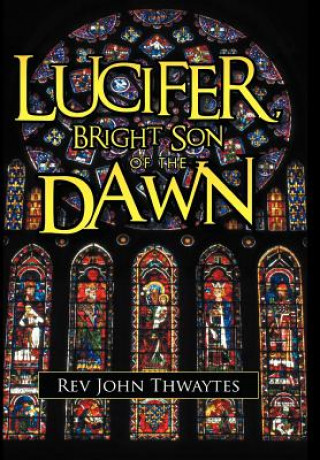 Könyv Lucifer, Bright Son of the Dawn Rev John Thwaytes