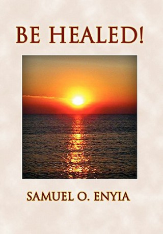 Kniha Be Healed! Samuel O Enyia