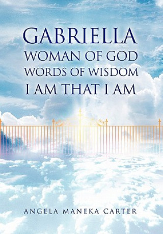Książka Gabriella Woman of God Words of Wisdom I Am That I Am Angela Maneka Carter