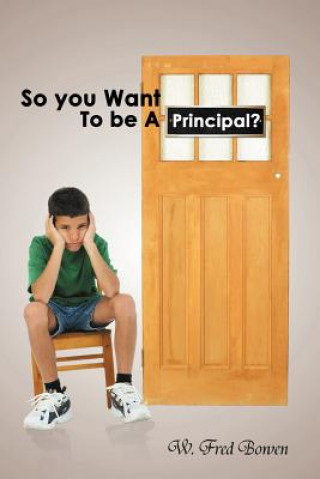 Carte So You Want to Be a Principal? W Fred Bowen