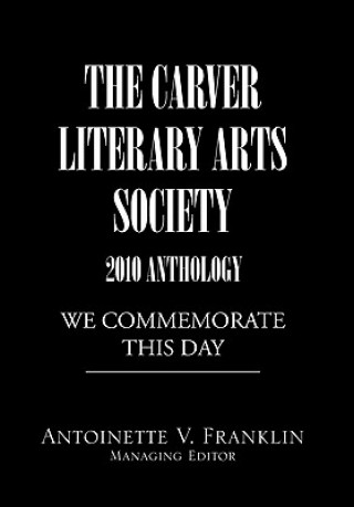 Könyv Carver Literary Arts Society 2010 Anthology Antoinette V Franklin