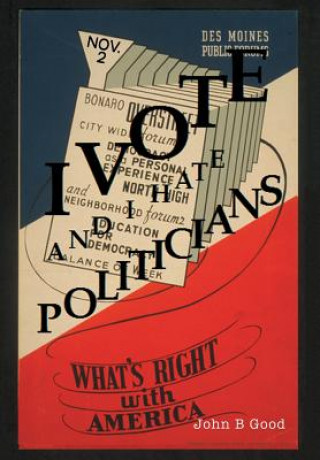 Kniha I VOTE...And I Hate Politicians John B Good