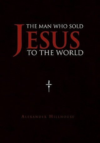 Kniha Man Who Sold Jesus to the World Alexander Hillhouse