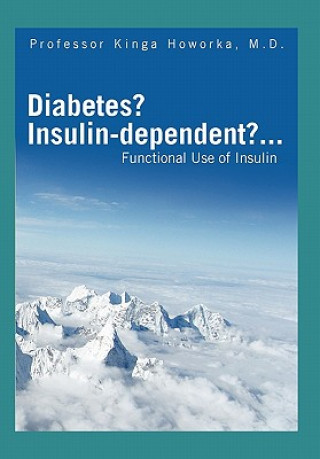 Kniha Diabetes? Insulin-dependent?... Professor Kinga M D Howorka