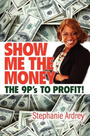 Kniha SHOW ME THE MONEY THE 9P's TO PROFIT! Stephanie Ardrey