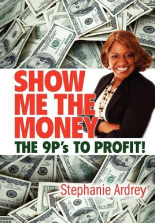 Kniha SHOW ME THE MONEY THE 9P's TO PROFIT! Stephanie Ardrey