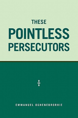 Knjiga These Pointless Persecutors Emmanuel Oghenebrorhie