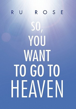 Carte So, You Want to Go to Heaven Ru Rose