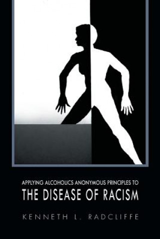 Book Applying Alcoholics Anonymous Principles to the Disease of Racism Kenneth L Radcliffe