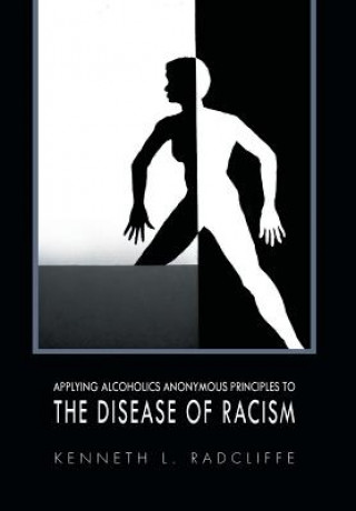 Book Applying Alcoholics Anonymous Principles to the Disease of Racism Kenneth L Radcliffe