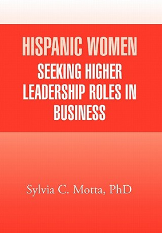 Kniha Hispanic Women Seeking Higher Leadership Roles in Business Sylvia C Phd Motta