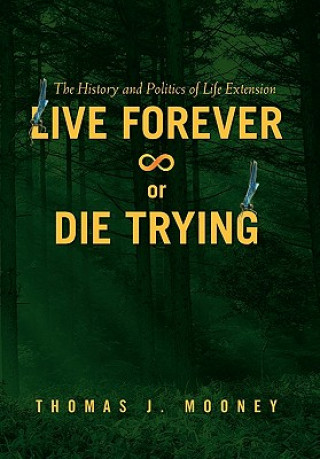 Könyv Live Forever or Die Trying Thomas J Mooney