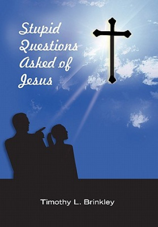 Könyv Stupid Questions Asked of Jesus Timothy L Brinkley