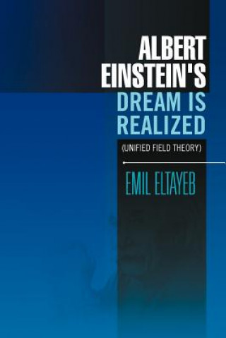 Könyv Albert Einstein's Dream Is Realized (Unified Field Theory) Emil Eltayeb