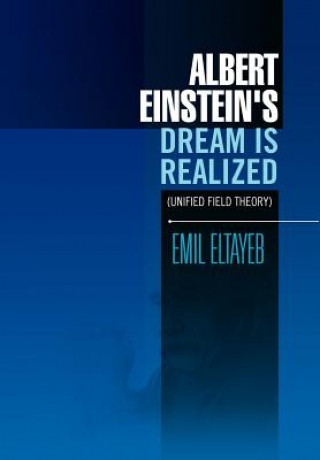 Книга Albert Einstein's Dream Is Realized (Unified Field Theory) Emil Eltayeb