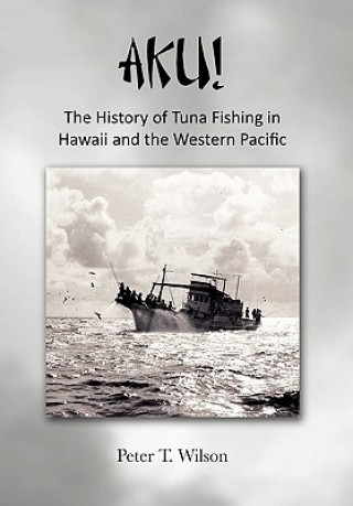Carte AKU! The History of Tuna Fishing in Hawaii and the Western Pacific Professor Peter Wilson