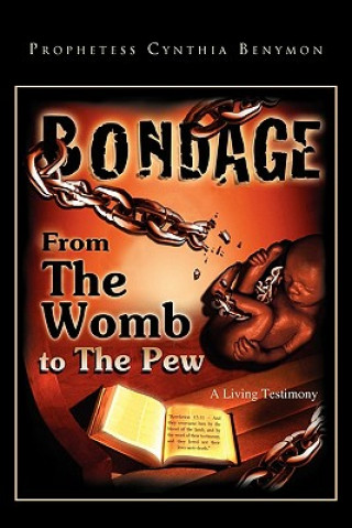 Könyv Bondage from the Womb to the Pew Prophetess Cynthia Benymon
