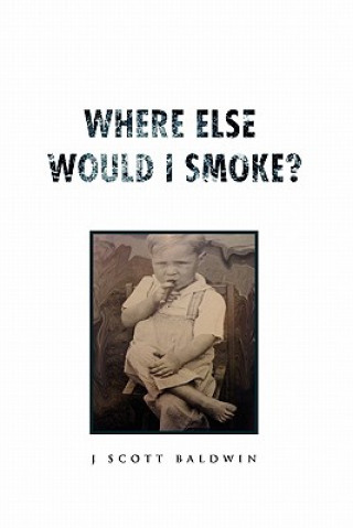 Knjiga Where Else Would I Smoke? J Scott Baldwin