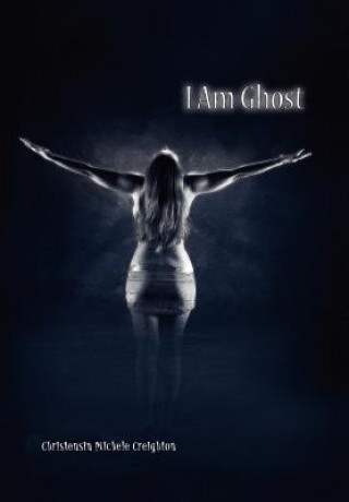 Carte I Am Ghost Christensin Michele Creighton