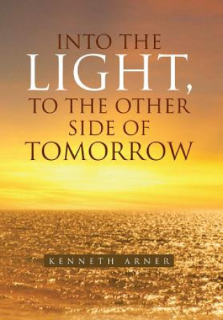 Kniha Into the Light, to the Other Side of Tomorrow Kenneth Arner